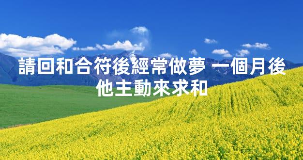 請回和合符後經常做夢 一個月後他主動來求和